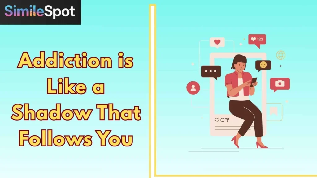 Addiction is like a shadow that follows you