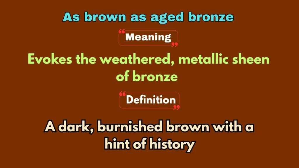 As brown as aged bronze