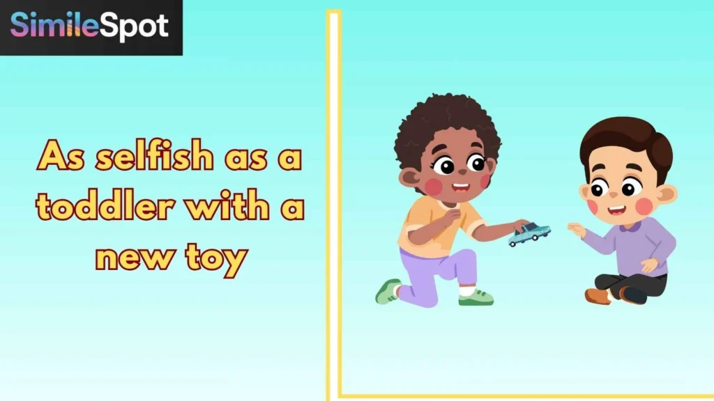 As selfish as a toddler with a new toy