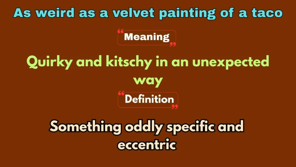 As weird as a velvet painting of a taco