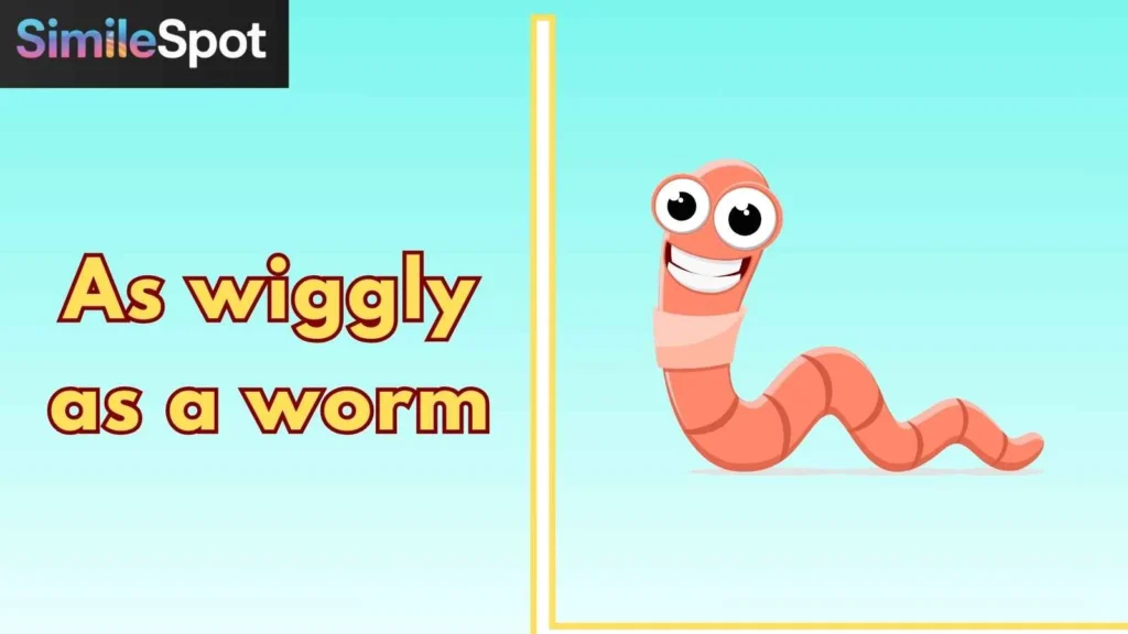 As wiggly as a worm