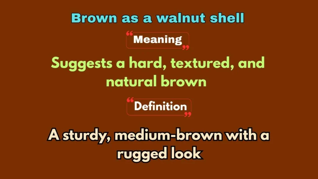 Brown as a walnut shell