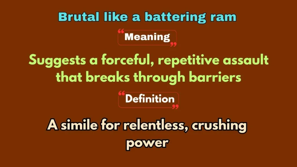 Brutal like a battering ram