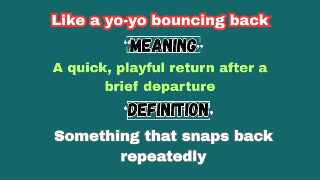 Like a yo-yo bouncing back