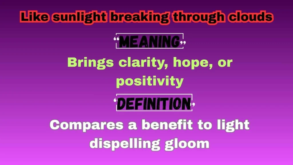 Like sunlight breaking through clouds