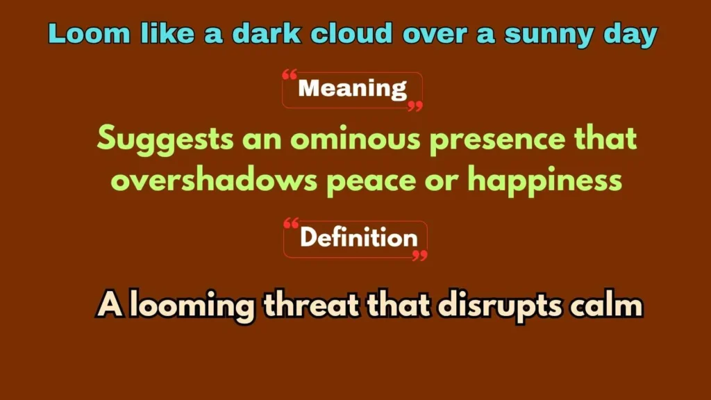 Loom like a dark cloud over a sunny day