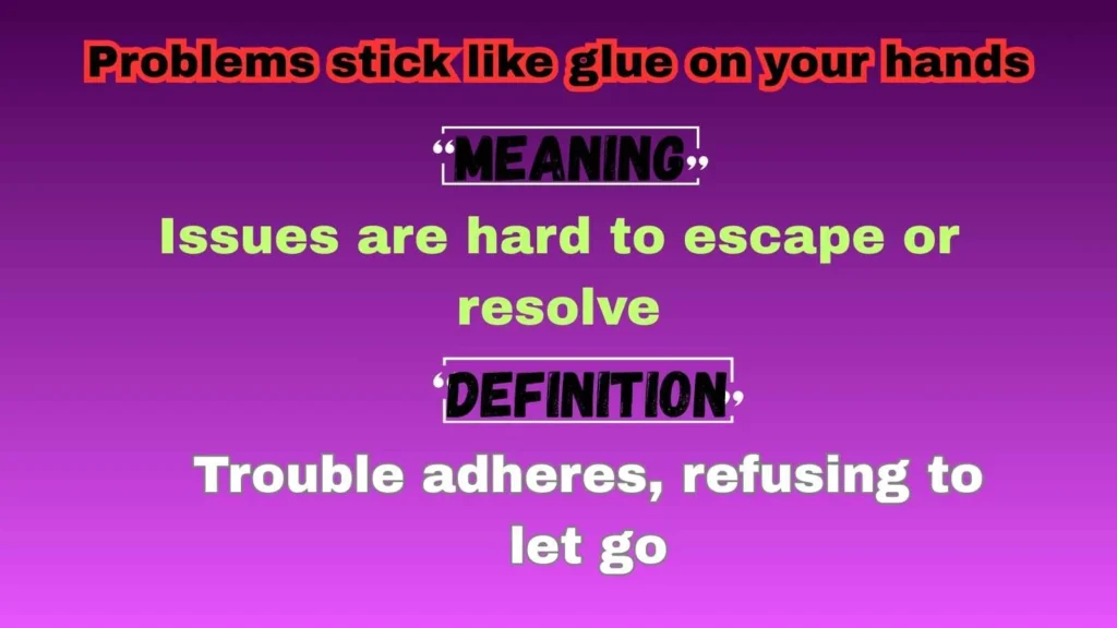 Problems stick like glue on your hands