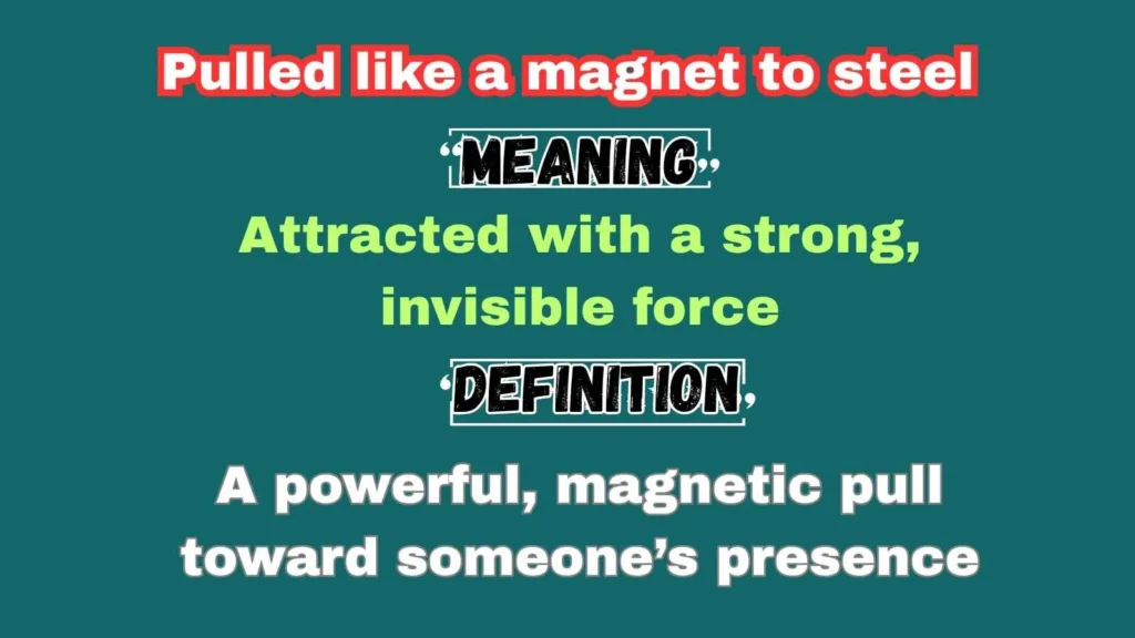 Pulled like a magnet to steel
