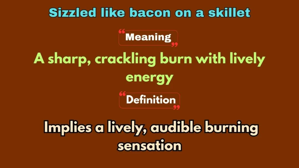 Sizzled like bacon on a skillet