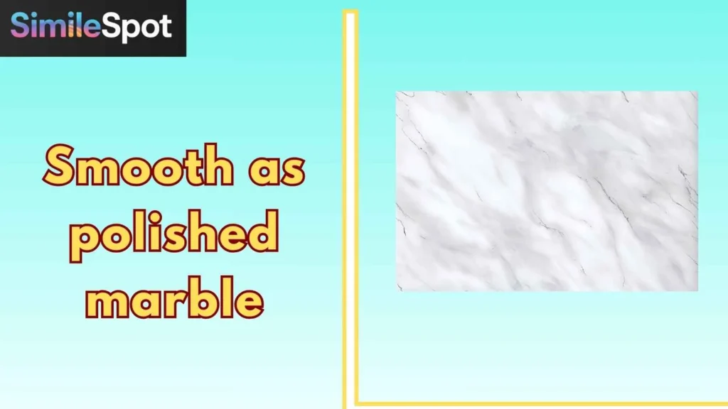 Smooth as polished marble