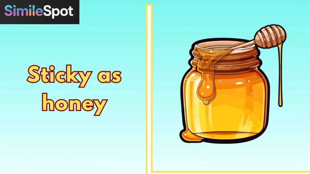 Sticky as honey