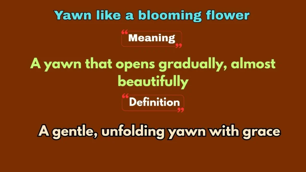 Yawn like a blooming flower