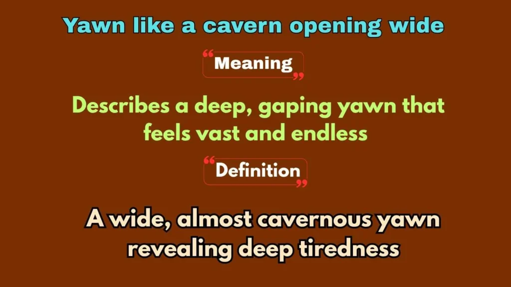 Yawn like a cavern opening wide