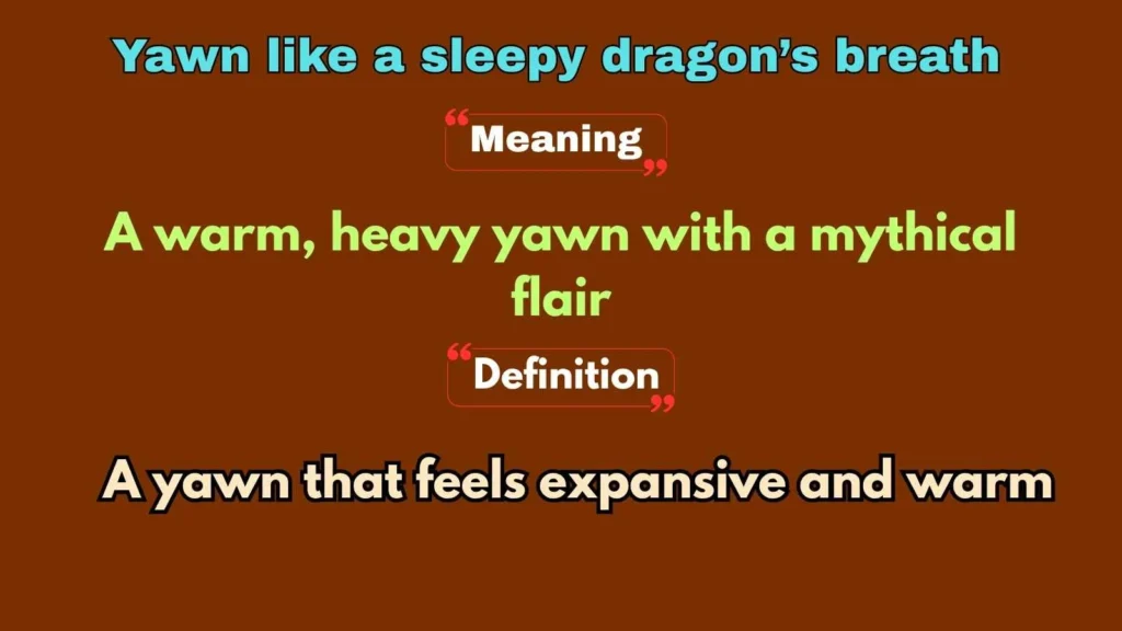 Yawn like a sleepy dragon’s breath